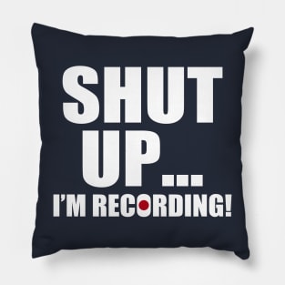 shut up i'm recording Pillow