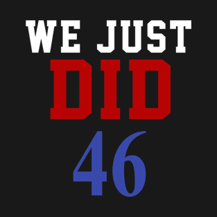 We Just DID 46 T-Shirt