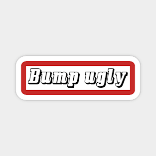 Bump Ugly Magnet