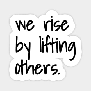 We Rise By Lifting Others Magnet