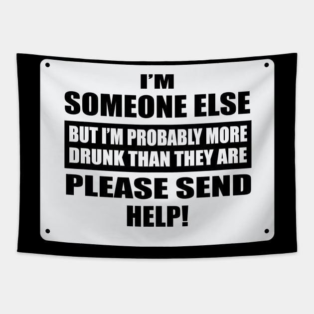 I m Someone Else But I m Probably More Drunk Than They Are Please Send Help Drunk Tapestry TeePublic