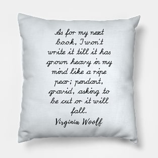 Virginia Woolf quote: As for my next book, I won’t write it till it has grown heavy Pillow