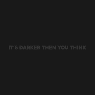 It's darker then you think T-Shirt