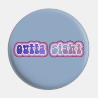 OUTTA SIGHT! Retro 60s 70s aesthetic slang Pin