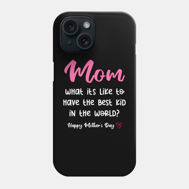 Mom What It's Like To Have Best Kid In The World? Phone Case by InfiniTee Design