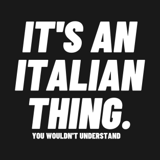 It's An Italian Thing You Wouldn't Understand Bold White T-Shirt