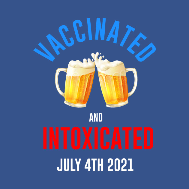 Disover Vaccinated and Intoxicated - 4th Of July Party - T-Shirt