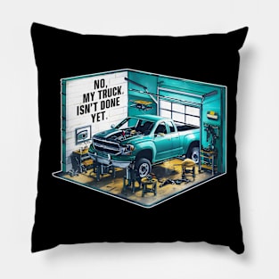 No, My truck isn't done yet funny Auto Enthusiast tee 2 Pillow