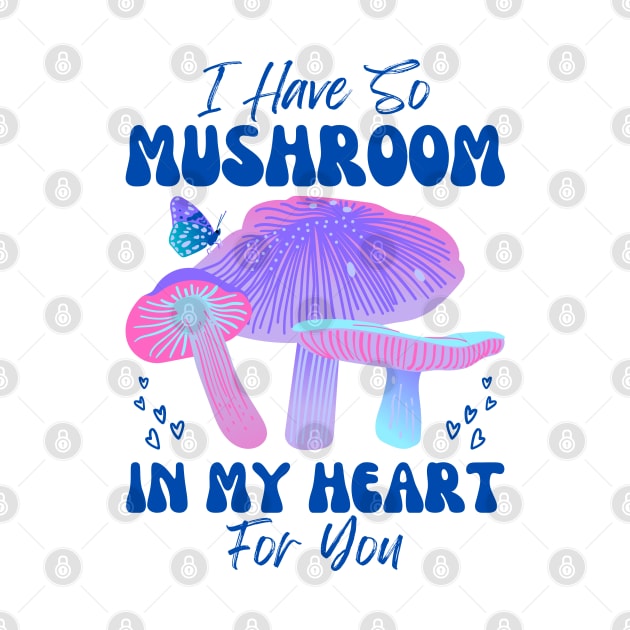 I have so Mushroom in my Heart for You | Mushroom Quote by Auraya Studio