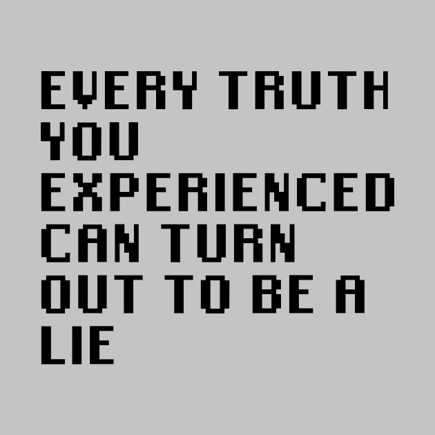 Every Truth You Experienced Can Turn Out To Be A Lie by Quality Products