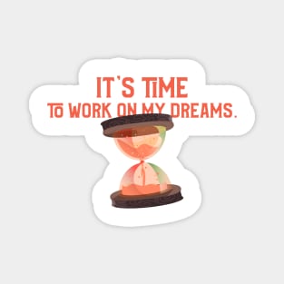 It's time to work on my dreams. Magnet