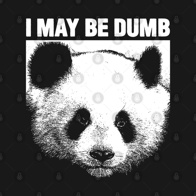 I MAY BE DUMB Panda by giovanniiiii