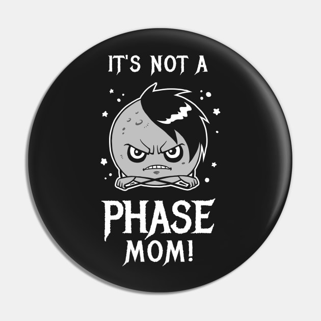 It's Not A Phase Mom Pin by dumbshirts