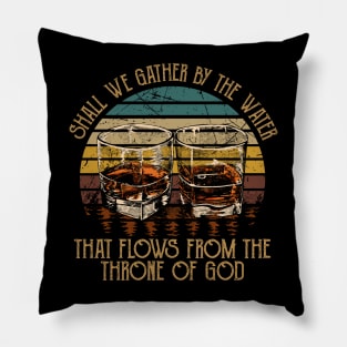 Shall We Gather By The Water That Flows From The Throne Of God Quotes Music Whiskey Pillow