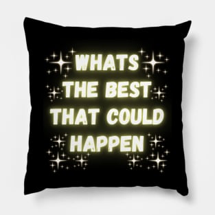 Whats The Best That Could Happen Pillow