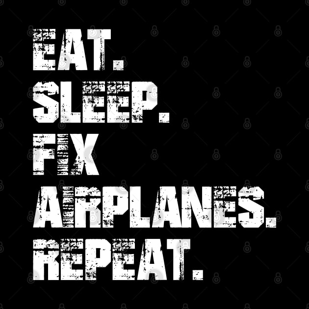 Airplane Mechanic - Eat. Sleep. Fix Airplane. Repeat. w by KC Happy Shop