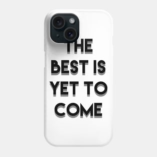 The Best is yet to come Phone Case