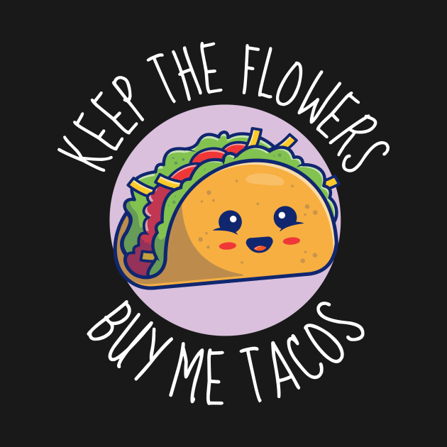 Keep The Flowers Buy Me Tacos Funny by DesignArchitect