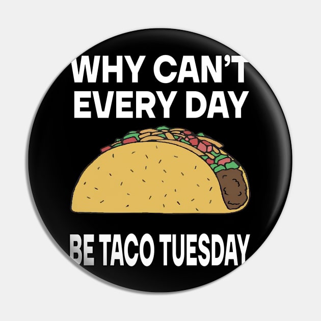 Funny Saying Tacos Lover Why Can't Every Day Be Taco Tuesday Pin by l designs