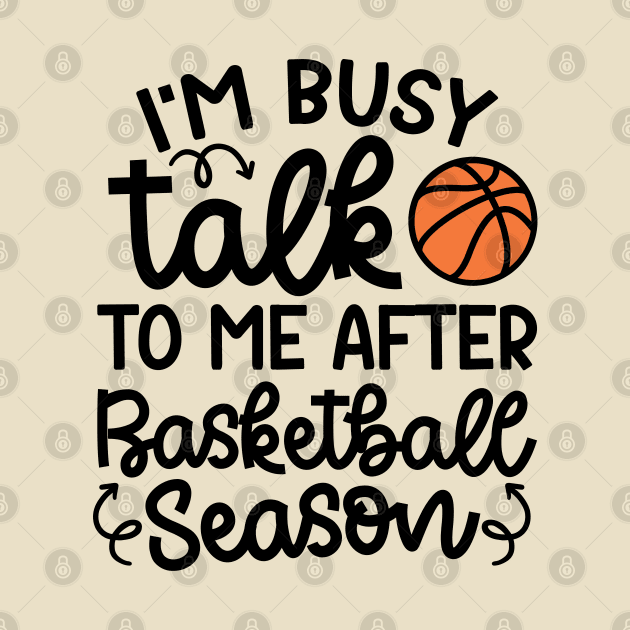 I'm Busy Talk To Me After Basketball Season Boys Girls Mom Cute Funny by GlimmerDesigns