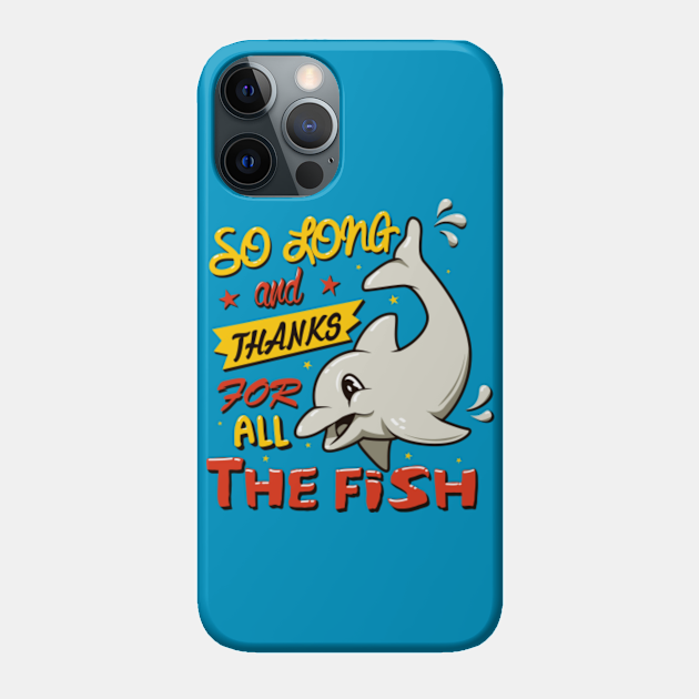 So Long And Thanks For All The Fish The Hitchhikers Guide To The Galaxy Phone Case Teepublic