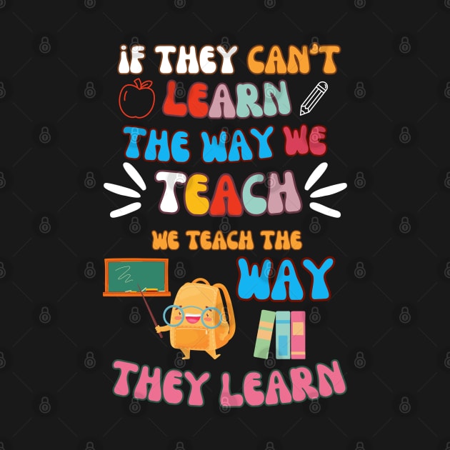 If They Can't Learn The Way We Tearch We Teach The Way They Learn by FreshIdea8