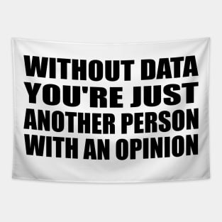 Without Data You're Just Another Person With An Opinion Tapestry