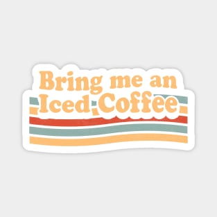 Bring Me An Iced Coffee - Funny Coffee Lover Retro Vintage Magnet