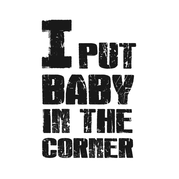 I Put Baby in the Corner Patrick Swayze TShirt TeePublic