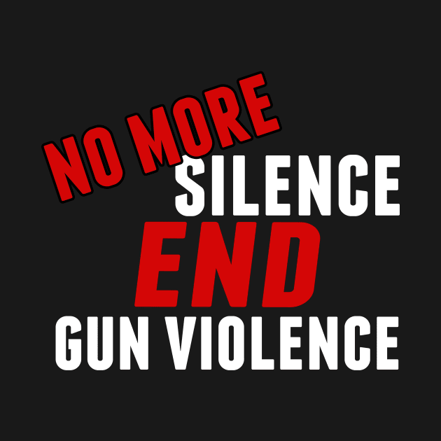 No More Silence End Gun Violence by epiclovedesigns