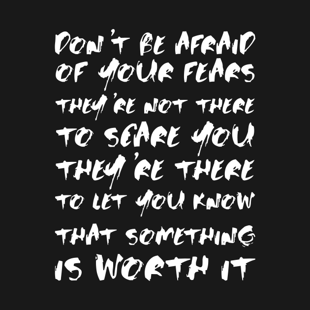 Don't Be Afraid Of Your Fears. They're Not There To Scare You white by QuotesInMerchandise