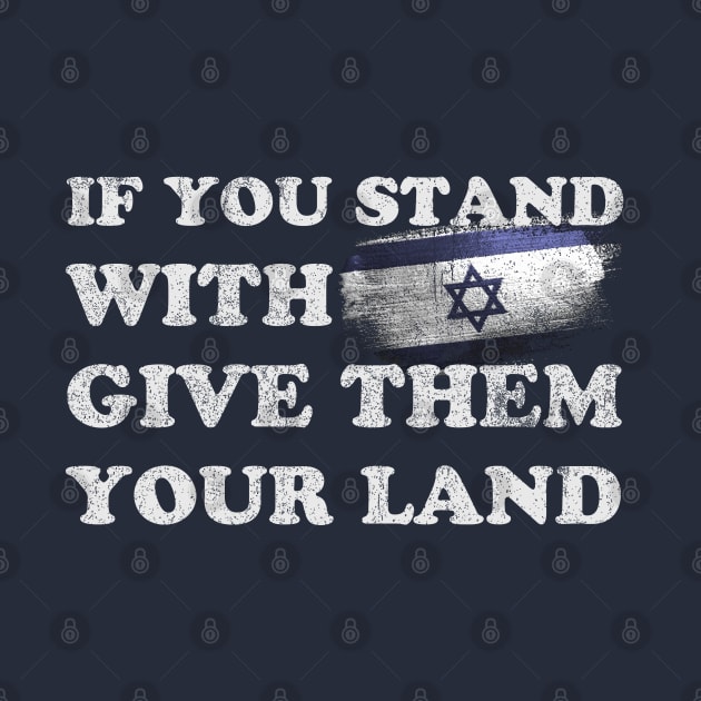 If You Stand With Israel Give Them Your Land - Sarcastic Saying by Mas To