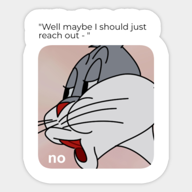 Well Maybe I Should Just Reach Out Bug Bunny No Meme Sticker Teepublic