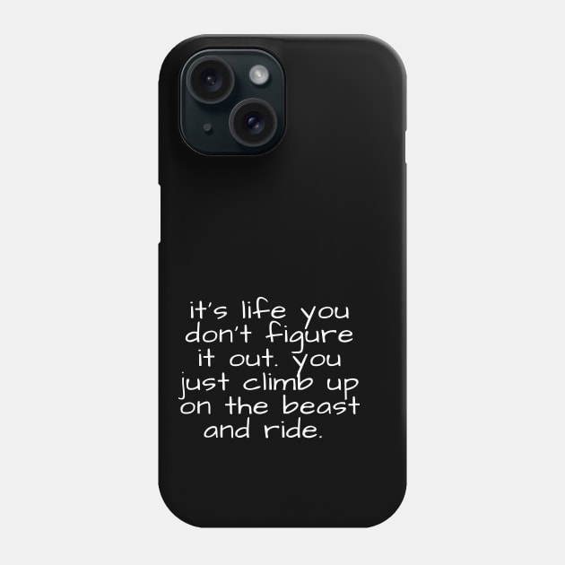 it's life you don't figure it out you just climb up on the beast and ride Phone Case by crazytshirtstore