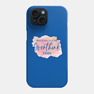 Hold On, Let Me OVERTHINK This! Phone Case