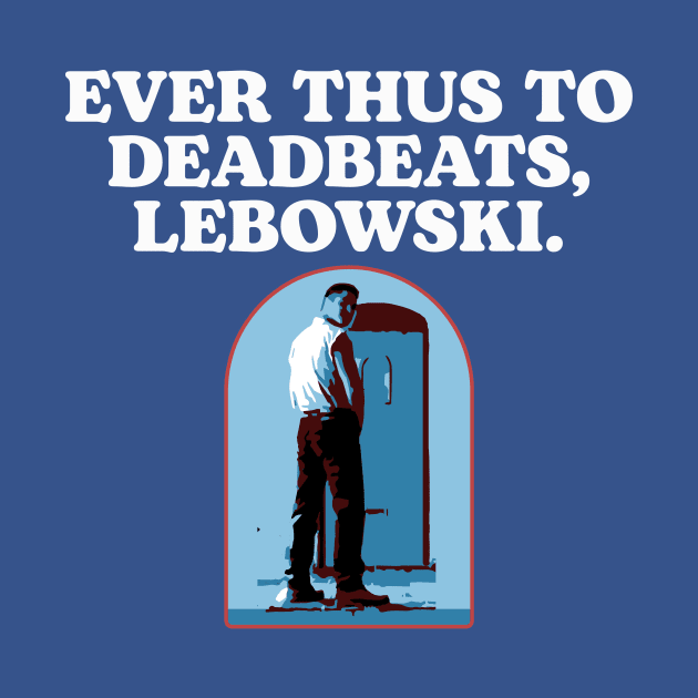 Ever Thus To Deadbeats, Lebowski Funny Woo Pee The Dude by GIANTSTEPDESIGN