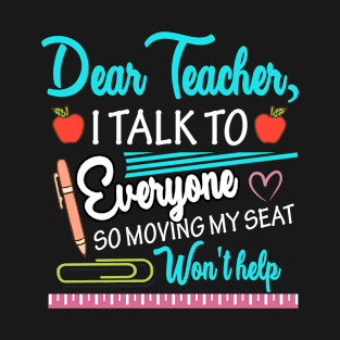 Dear Teacher I Talk To Everyone So Moving My Seat T-Shirt T-Shirt