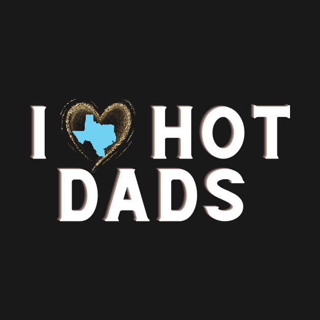 I Love Texas Hot Dads by SavvyDiva