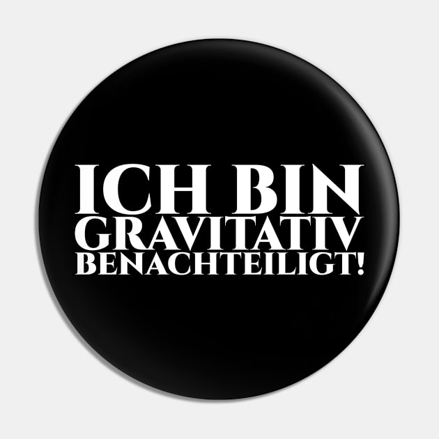 ICH BIN GRAVITATIV BENACHTEILIGT - weiße Schrift Pin by pASob