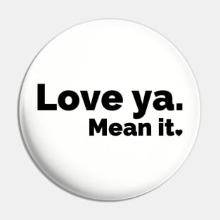 Love ya. Mean it. (Black) Pin