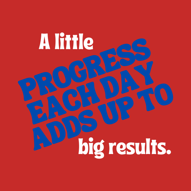 A little progress each day adds up to big results. by Tc Havikall