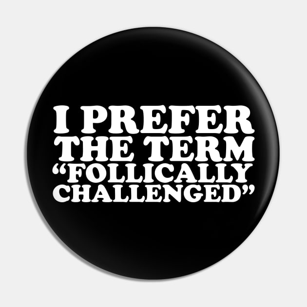 I Prefer The Term Follically Challenge Pin by thingsandthings