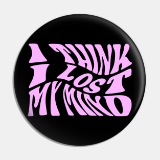 I Think I Lost My Mind Pin