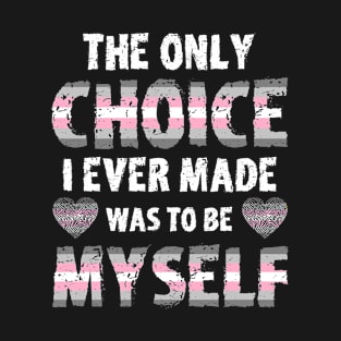 The Only Choice I Ever Made Was To Be Myself Demigirl Pride T-Shirt