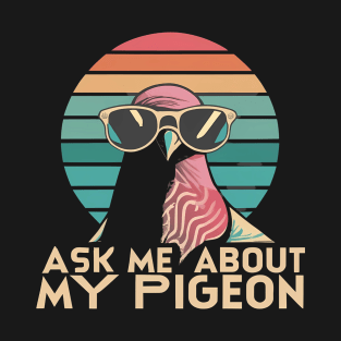 Ask Me About My Pigeon T-Shirt