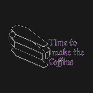 Time to make the coffins T-Shirt