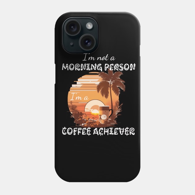 I'm not a Morning Person; I'm a Coffee Achiever Phone Case by Meta Paradigm