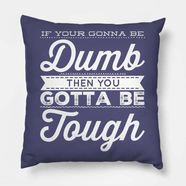 If your gonna be dumb then you gotta be tough Pillow by BoogieCreates