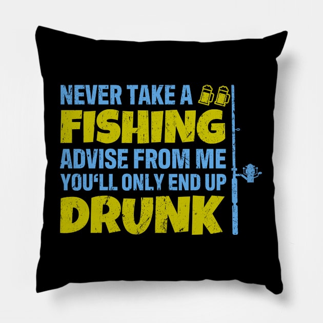 Never Take A Fishing Advise From Me End Up Drunk Fisher Pillow by tobzz