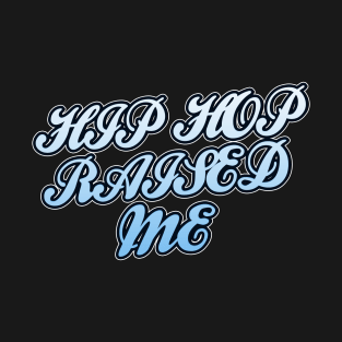 Hip Hop Raised Me T-Shirt